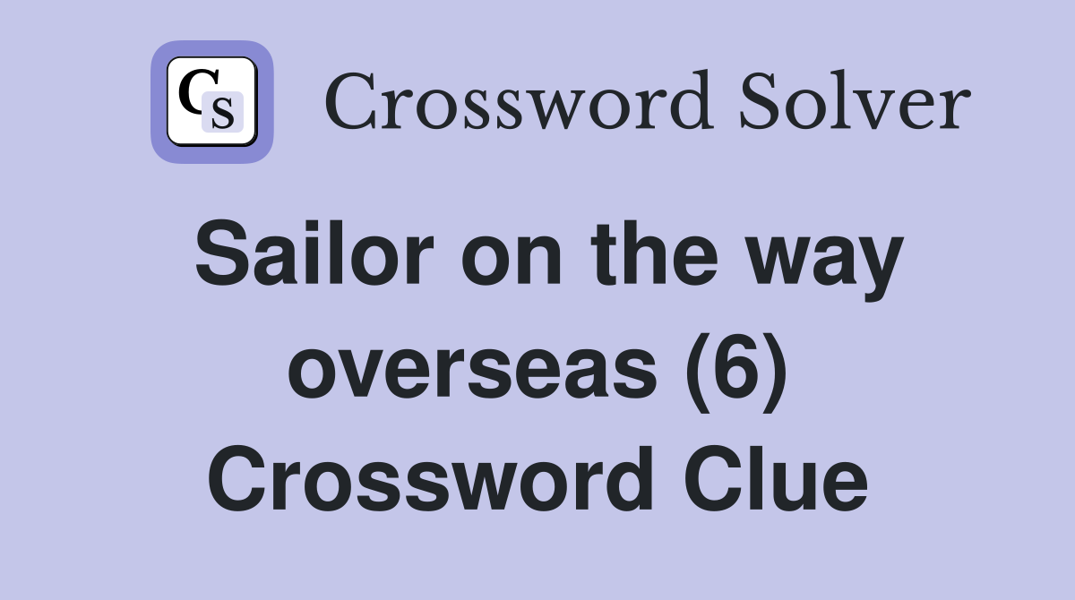 Sailor on the way overseas (6) Crossword Clue Answers Crossword Solver